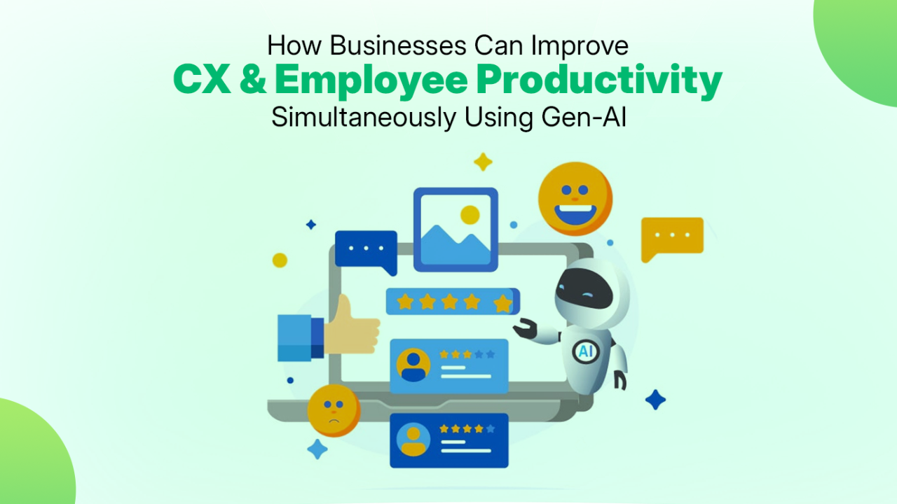 How Businesses Can Improve CX & Employee Productivity (EX) Simultaneously Using Gen-AI (2025)