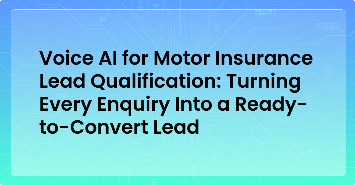 Voice AI for Motor Insurance Lead Qualification: Turning Every Enquiry Into a Ready-to-Convert Lead